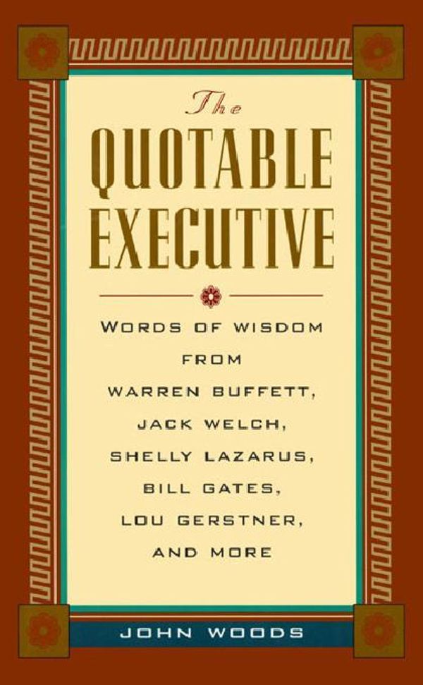 Cover Art for 9780071379168, The Quotable Executive: Words of Wisdom from Warren Buffett, Jack Welch, Shelly Lazarus, Bill Gates, by Woods, John A.