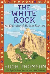 Cover Art for 9780753813584, The White Rock: An Exploration of the Inca Heartland by Hugh Thomson