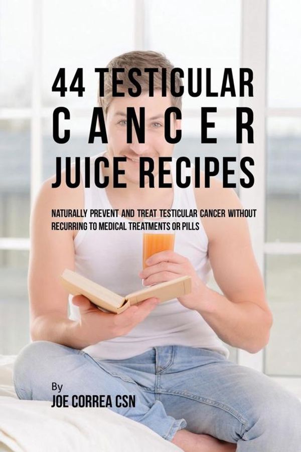 Cover Art for 9781635316230, 44 Testicular Cancer Juice RecipesNaturally Prevent and Treat Testicular Cancer W... by Joe Correa