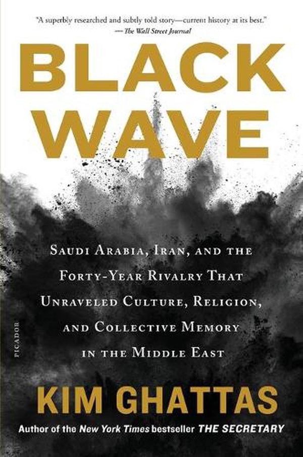 Cover Art for 9781250789389, Black Wave: Saudi Arabia, Iran, and the Forty-Year Rivalry That Unraveled Culture, Religion, and Collective Memory in the Middle East by Kim Ghattas