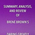 Cover Art for B074VJ22FC, Summary, Analysis, and Review of Brené Brown’s Daring Greatly: How the Courage to Be Vulnerable Transforms the Way We Live, Love, Parent, and Lead by Start Publishing Notes
