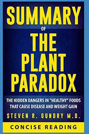 Cover Art for 9781976726392, Summary of The Plant Paradox: The Hidden Dangers in "Healthy" Foods That Cause Disease and Weight Gain by Steven R. Gundry M.D. by Concise Reading