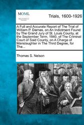 Cover Art for 9781275102996, A Full and Accurate Report of The Trial of William P. Darnes, on An Indictment Found by The Grand Jury of St. Louis County, at the September Term, ... Manslaughter in The Third Degree, for The... by Thomas S Nelson