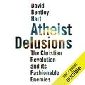 Cover Art for B00NW6LDLE, Atheist Delusions: The Christian Revolution and Its Fashionable Enemies by David Bentley Hart
