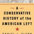 Cover Art for B0015DYIJ0, A Conservative History of the American Left by Daniel J. Flynn