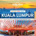 Cover Art for 9781786579034, Lonely Planet Make My Day Kuala LumpurTravel Guide by Lonely Planet