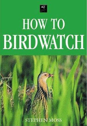 Cover Art for 9781845374570, How To Birdwatch by Stephen Moss