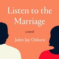 Cover Art for 9781250234766, Listen to the Marriage by John Jay Osborn
