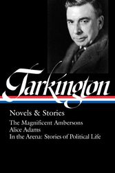 Cover Art for 9781598536201, Booth Tarkington: Novels & Stories (Loa #319): The Magnificent Ambersons / Alice Adams / In the Arena: Stories of Political Life (Library of America) by Booth Tarkington