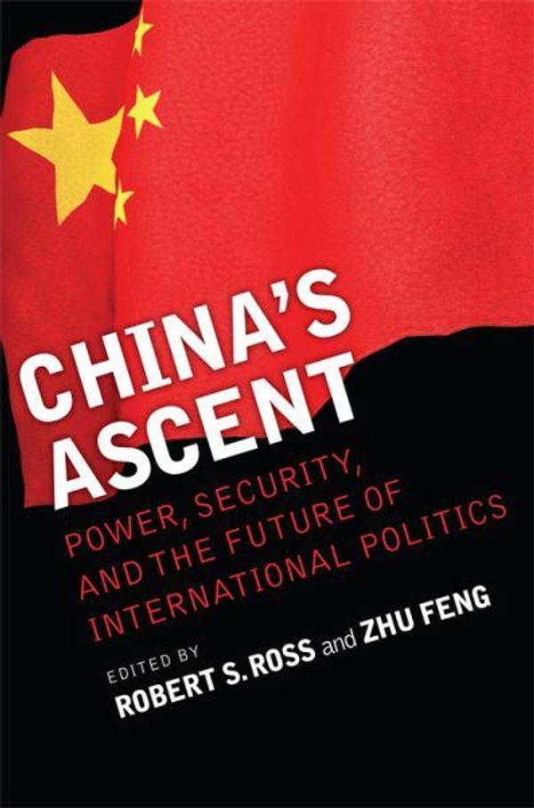 Cover Art for 9780801474446, China’s Ascent: Power, Security, and the Future of International Politics by Robert S. Ross