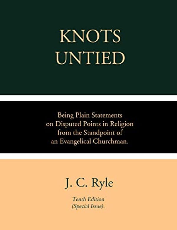 Cover Art for B07NK6HM2W, Knots Untied: Being Plain Statements on Disputed Points in Religion, from the Standpoint of an Evangelical Churchman by J. C. Ryle