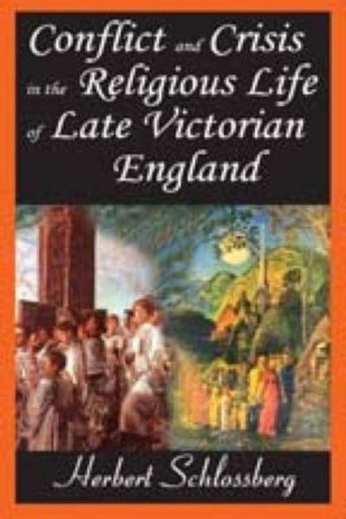 Cover Art for 9781412810272, Conflict and Crisis in the Religious Life of Late Victorian England by Herbert Schlossberg