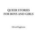 Cover Art for 9781428077492, Queer Stories for Boys and Girls by Edward Eggleston