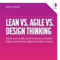 Cover Art for 9781541140035, Lean vs Agile vs Design Thinking: What you really need to know to build high-performing digital product teams by Jeff Gothelf