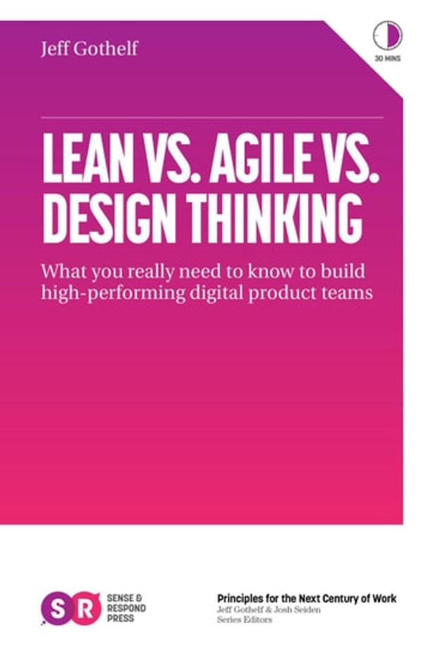 Cover Art for 9781541140035, Lean vs Agile vs Design Thinking: What you really need to know to build high-performing digital product teams by Jeff Gothelf