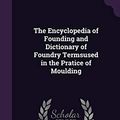 Cover Art for 9781355951056, The Encyclopedia of Founding and Dictionary of Foundry Termsused in the Pratice of Moulding by Simpson Bolland