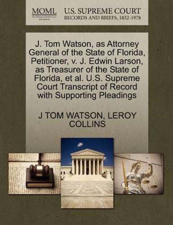 Cover Art for 9781270355304, J. Tom Watson, as Attorney General of the State of Florida, Petitioner, V. J. Edwin Larson, as Treasurer of the State of Florida, et al. U.S. Supreme Court Transcript of Record with Supporting Pleadings by J Tom Watson