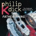 Cover Art for 9780586207673, The Father-Thing: Collected Stories 3 (The collected stories of Philip K Dick) by Philip K. Dick