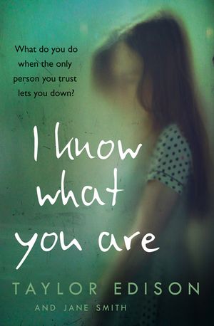 Cover Art for 9780008148027, I Know What You Are: The true story of a lonely little girl abused by those she trusted most by Taylor Edison, Jane Smith