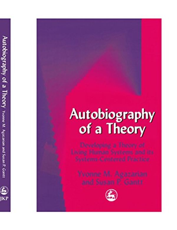 Cover Art for 9781849851343, Autobiography of a Theory: Developing a Theory of Living Human Systems and its Systems-Centered Practice by Yvonne M. Agazarian