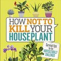Cover Art for B07WN2GMMM, How Not to Kill Your Houseplant: Survival Tips for the Horticulturally Challenged by Veronica Peerless