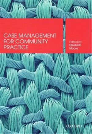 Cover Art for 9780195562149, Case Management: Skills for Community Practice by Elizabeth Moore