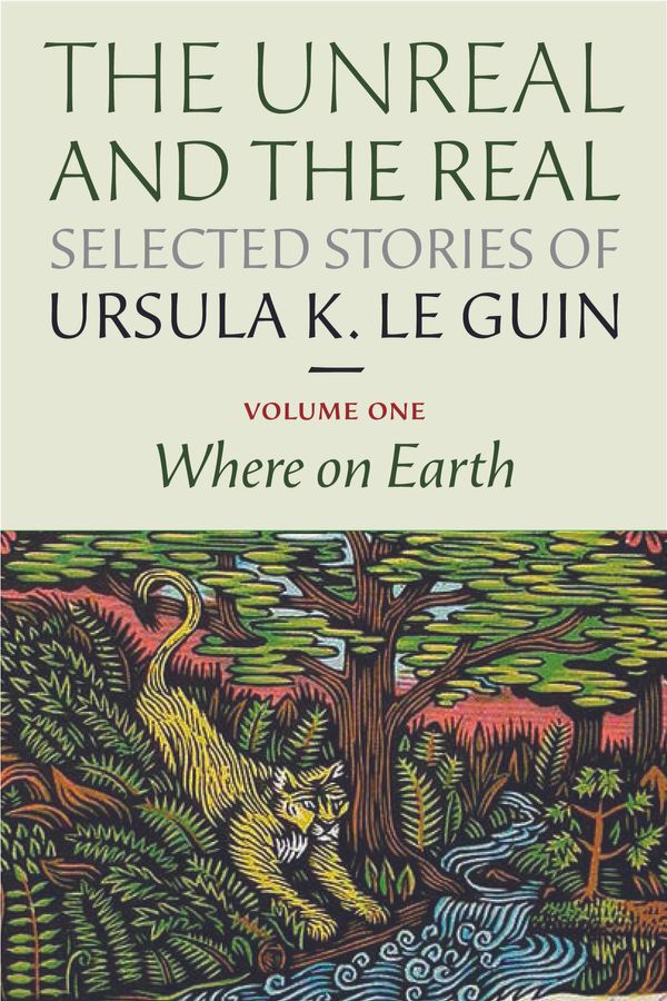 Cover Art for 9781618730367, The Unreal and the Real: Selected Stories Volume One by Ursula K. Le Guin