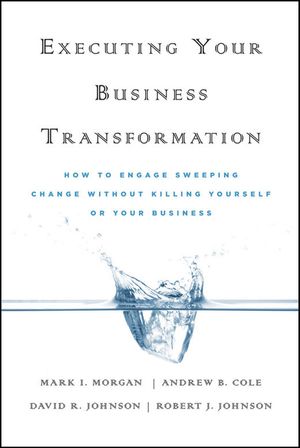 Cover Art for 9780470474402, Executing Your Business Transformation by Morgan, Mark, Cole, Andrew, Johnson, Dave, Johnson, Rob