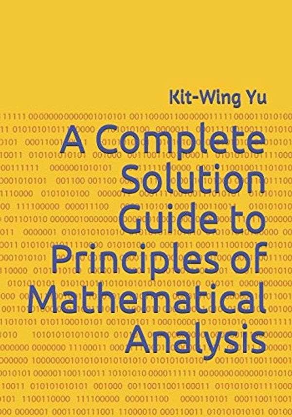 Cover Art for 9789887879718, A Complete Solution Guide to Principles of Mathematical Analysis by Kit-Wing Yu