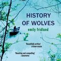 Cover Art for 9781474602969, History of Wolves: Shortlisted for the 2017 Man Booker Prize by Emily Fridlund