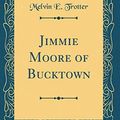 Cover Art for 9780483029576, Jimmie Moore of Bucktown (Classic Reprint) by Melvin E. Trotter