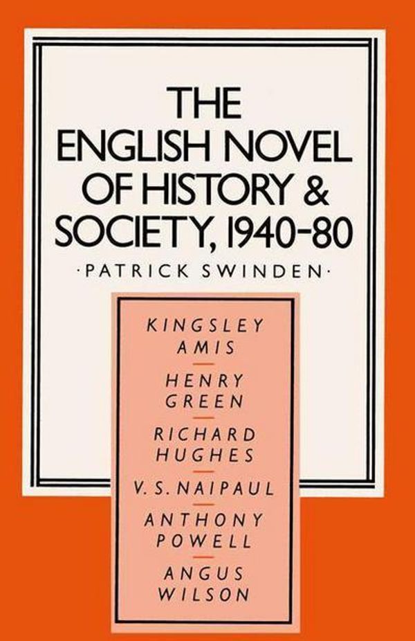 Cover Art for 9781349175147, The English Novel of History and Society, 1940-80: Richard Hughes, Henry Green, Anthony Powell, Angus Wilson, Kingsley Amis, V. S. Naipaul (Studies in 20th Century Literature) by Patrick Swinden