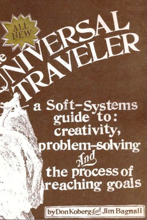 Cover Art for 9780913232057, The Universal Traveler: A Soft-Systems Guide to: Creativity, Problem-Solving, and the Process of Reaching Goals by Don Koberg, Jim Bagnall