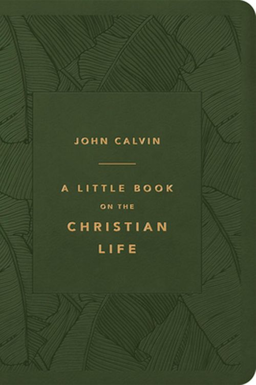 Cover Art for 9781567698510, A Little Book on the Christian Life (Gift Edition), Olive by John Calvin