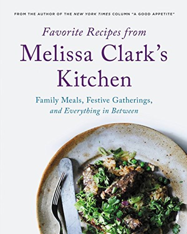 Cover Art for B074M5ZS9Z, Favorite Recipes from Melissa Clark's Kitchen: Family Meals, Festive Gatherings, and Everything In-between by Melissa Clark