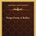 Cover Art for 9781163717042, Peeps from a Belfry by Frederick W. Shelton