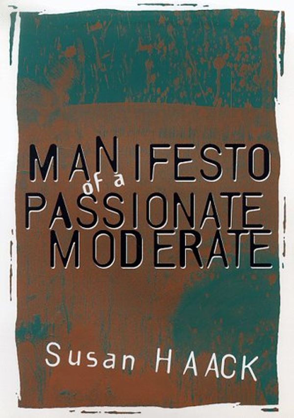 Cover Art for 9780226311364, Manifesto of a Passionate Moderate: Unfashionable Essays by Susan Haack
