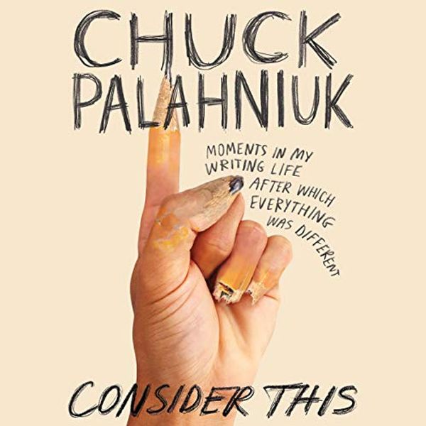 Cover Art for 9781549103315, Consider This: Moments in My Writing Life After Which Everything Was Different - Library Edition, Includes PDF of Supplemental Material by Chuck Palahniuk