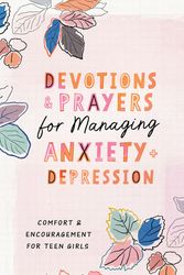 Cover Art for 9781636098289, Devotions and Prayers For Managing Anxiety and Depression: Comfort and Encouragement For Teen Girls by Trisha White Priebe
