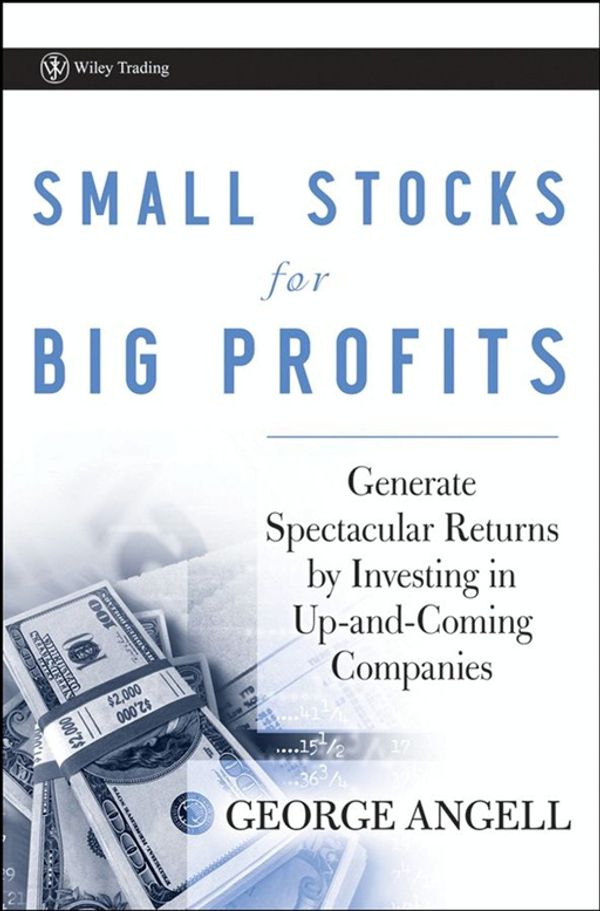 Cover Art for 9780470437643, Small Stocks for Big Profits: Generate Spectacular Returns by Investing in Up-And-Coming Companies (Wiley Trading) by George Angell
