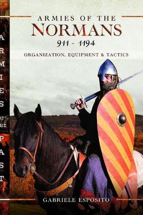 Cover Art for 9781399047401, Armies of the Normans 911–1194: Organization, Equipment and Tactics (Armies of the Past) by Gabriele Esposito