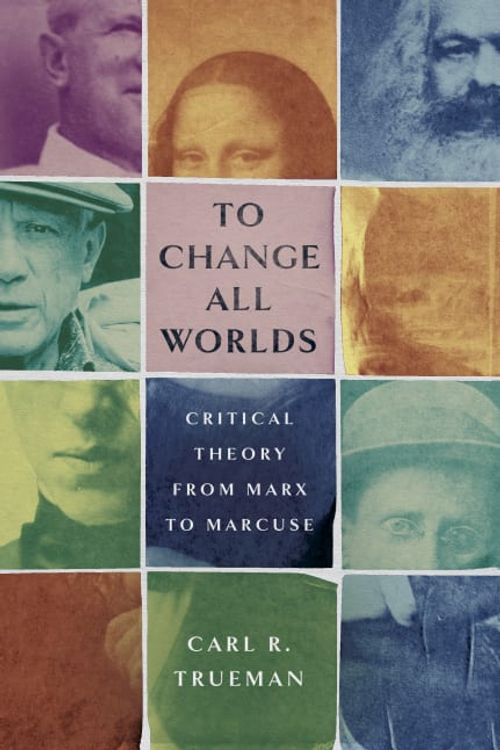 Cover Art for 9781087754390, To Change All Worlds: Critical Theory from Marx to Marcuse by Trueman, Carl R.