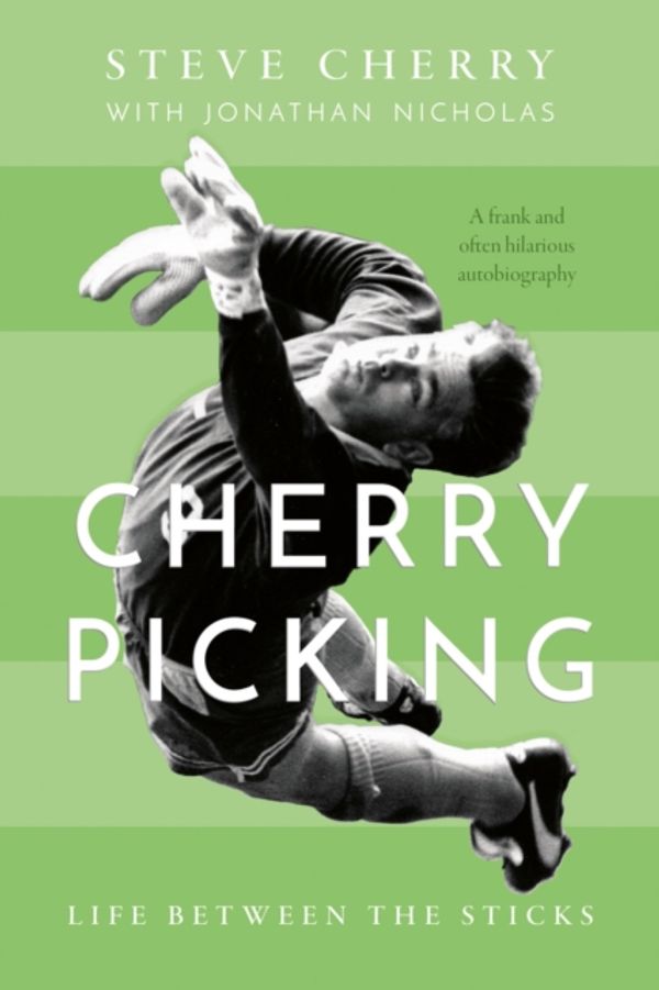 Cover Art for 9781912575831, Cherry Picking: Life Between the Sticks by Steve Cherry, Jonathan Nicholas