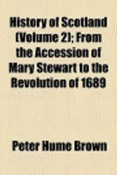 Cover Art for 9780217002240, History of Scotland (Volume 2); From the Accession of Mary Stewart to the Revolution of 1689 by Peter Hume Brown