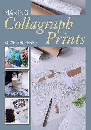 Cover Art for 9781785005817, Making Collagraph Prints by Suzie MacKenzie