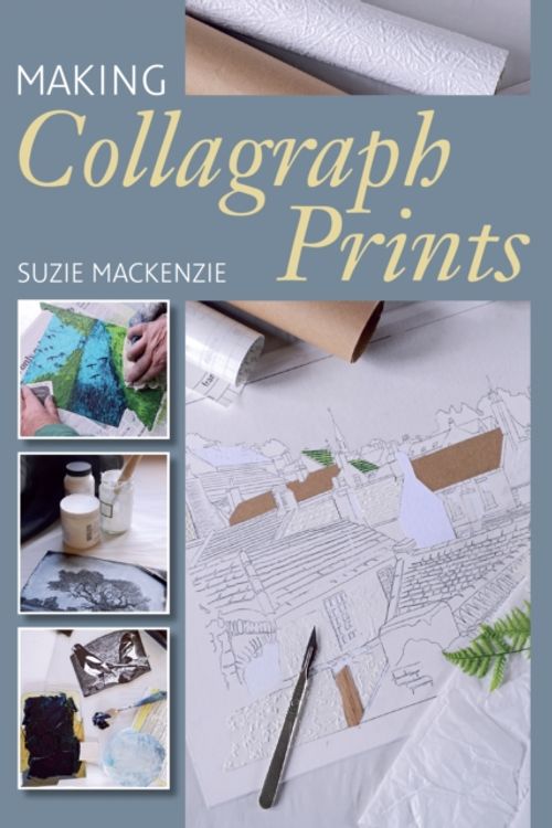 Cover Art for 9781785005817, Making Collagraph Prints by Suzie MacKenzie