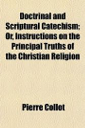 Cover Art for 9781152238930, Doctrinal and Scriptural Catechism; Or, Instructions on the by Pierre Collot