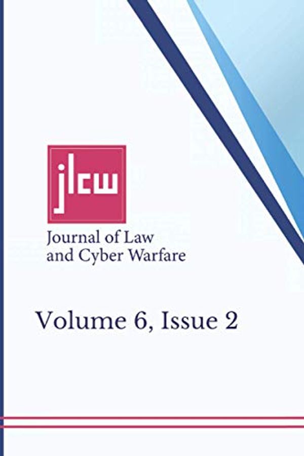 Cover Art for 9798668933723, Journal of Law and Cyber Warfare, Volume 6, Issue 2: Winter 2018 Edition by Garrie Esq., Daniel, Siers, Rhea, Wallace, David, Visger, Mark, Wool, Jason R., Kolezynski, Christopher, Harkins, Malcolm, Freed, Anthony M., Foulks, John A.