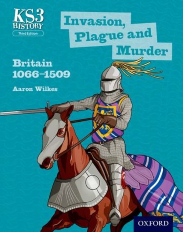 Cover Art for 9780198393184, Key Stage 3 History by Aaron Wilkes: Invasion, Plague and Murder: Britain 1066-1509 Student Book by Aaron Wilkes