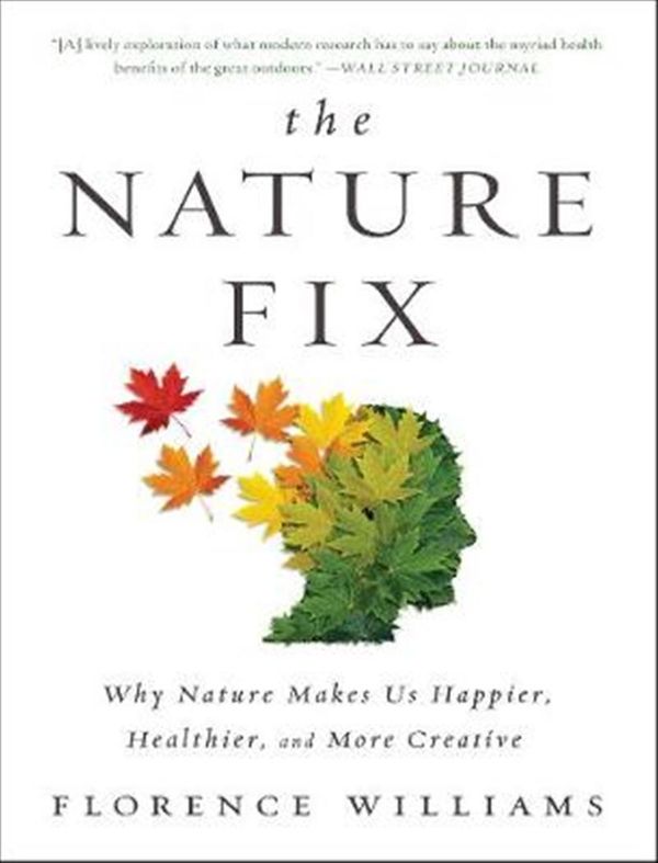 Cover Art for 9780393355574, The Nature Fix: Why Nature Makes Us Happier, Healthier, and More Creative by Florence Williams